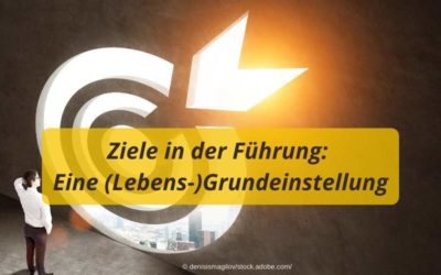 Das Arbeiten mit Zielen: Zielorientierung als Grundeinstellung in der Führung